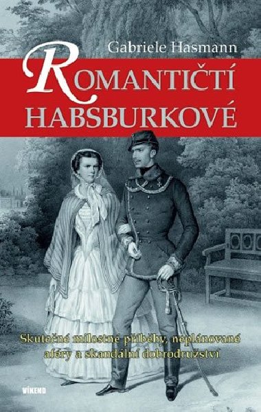 Romantičtí Habsburkové - Skutečné milostné příběhy, neplánované aféry a skandální dobrodružství - Gabriele Hasmann