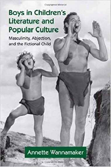 Boys in Children´s Literature and Popular Culture: Masculinity, Abjection - Wannamaker Annette