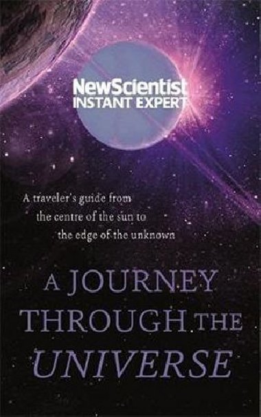 A Journey Through The Universe : A traveler`s guide from the centre of the sun to the edge of the unknown - kolektiv autorů