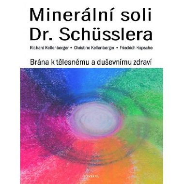 Minerální soli Dr. Schüsslera - Brána k tělesnému a duševnímu zdraví - Richard Kellenberger; Christine Kellenberger; Friedrich Kopsche
