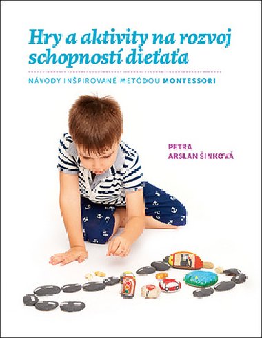 Hry a aktivity na rozvoj schopností dieťaťa - Petra Arslan Šinková