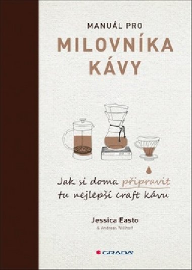 Manuál pro milovníka kávy - Jak si doma připravit tu nejlepší craft kávu - Jessica Easto; Andreas Willhoff
