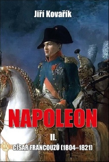 Napoleon II. - Císař francouzů (1804-1821) - Jiří Kovařík
