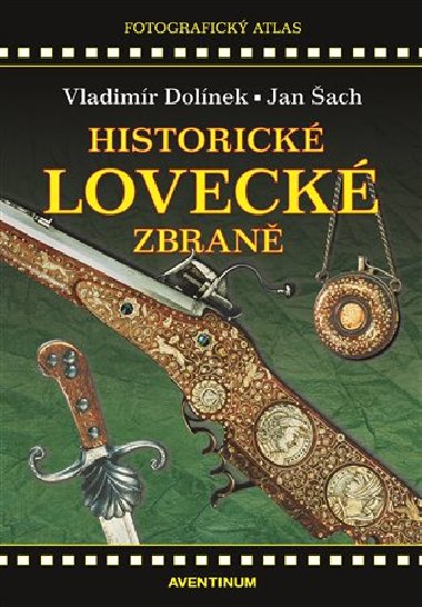 Historické lovecké zbraně - Fotografický atlas - Vladimír Dolínek, Josef Šach