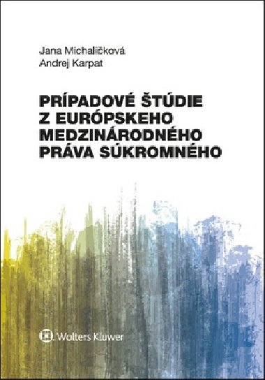 Prípadové štúdie z európskeho medzinárodného práva súkromného - Jana Michaličková; Andrej Karpat