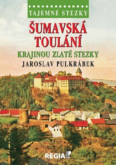 Tajemné stezky - Šumavská toulání krajinou Zlaté stezky - Jaroslav Pulkrábek