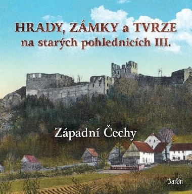 Hrady, zámky a tvrze na starých pohlednicích III. Západní Čechy - Ladislav Kurka