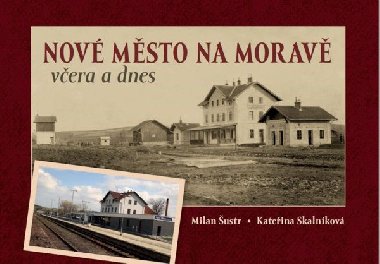 Nové Město na Moravě včera a dnes - Kateřina Skalníková; Milan Šustr