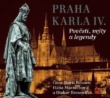 Praha Karla IV. - Pověsti, mýty, legendy - CD - Josef Somr; Jana Hlaváčová; Jiří Klem; Boris Rösner; Hana Maciuchová; Otakar ...