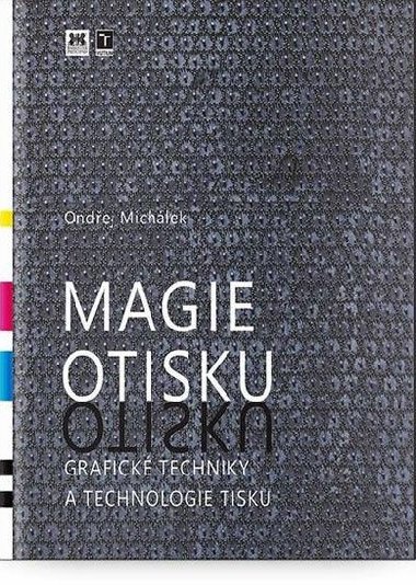 Magie otisku - Grafické techniky a technologie tisku - Ondřej Michálek