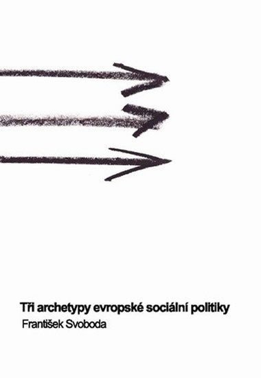 Tři archetypy evropské sociální politiky - Svoboda František a kolektiv