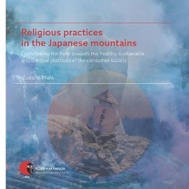 Religious practices in the Japanese mountains - From fleeing the hells towards the healthy, sustainable and spiritual practices of the consumer society - Malá Zuzana