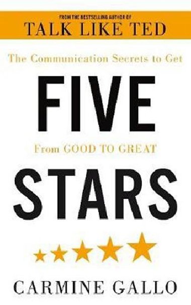Five Stars : The Communication Secrets to Get From Good to Great - Gallo Carmine