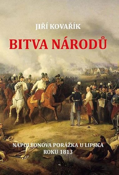 Bitva národů - Napoleonova porážka u Lipska roku 1813 - Jiří Kovařík