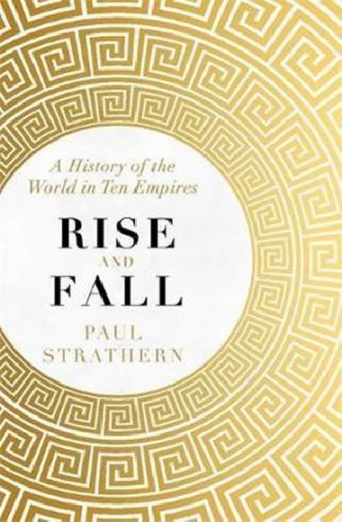Rise and Fall : A History of the World in Ten Empires - Strathern Paul