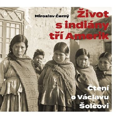Život s indiány trí Amerik - Miroslav Černý