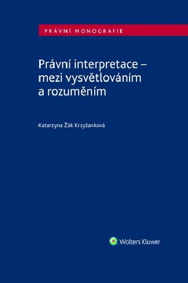 Právní interpretace - mezi vysvětlováním a rozuměním - Katarzyna Žák Krzyžanková