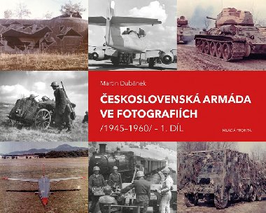 Československá armáda ve fotografiích 1945-1960 1. díl - Martin Dubánek