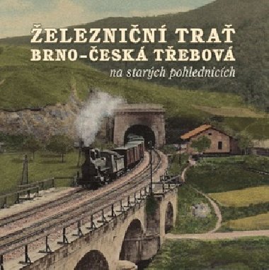 Železniční trať Brno - Česká Třebová na starých pohlednicích - Karel Černý; Roman Jeschke; Martin Navrátil