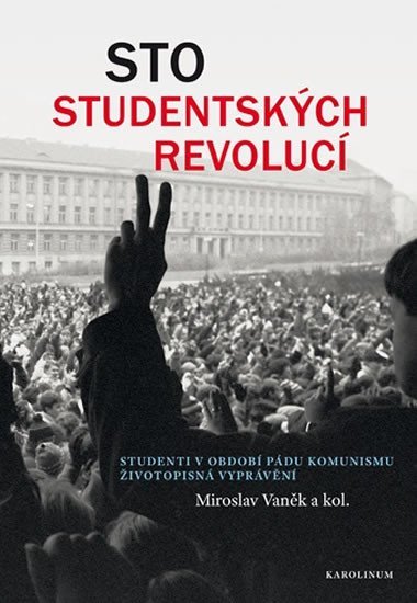 Sto studentských revolucí - Studenti v období pádu komunismu: životopisná vyprávění - Vaněk Miroslav