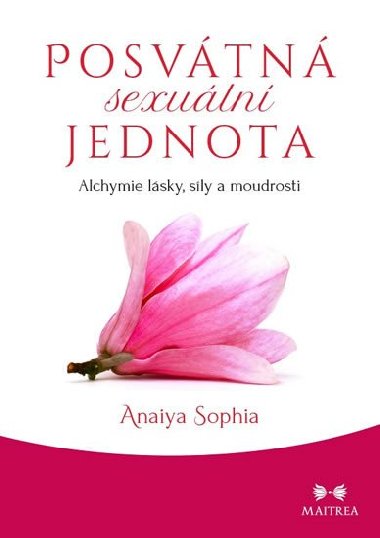 Posvátná sexuální jednota - Alchymie lásky, síly a moudrosti - Anaiya Sophia
