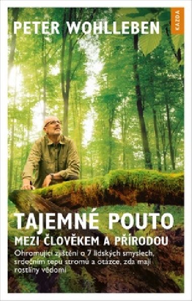 Tajemné pouto mezi člověkem a přírodou - Ohromující zjištění o 7 lidských smyslech, srdečním tepu stromů a otázce, zda mají rostliny vědomí - Peter Wohlleben