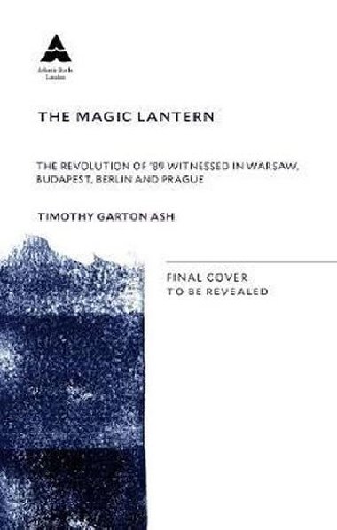 The Magic Lantern : The Revolution of ´89 Witnessed in Warsaw, Budapest, Berlin and Prague - Garton Ash Timothy