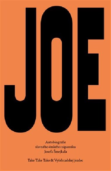 Big Joe - Autobiografie slavného českého zápasníka Josefa Šmejkala - Take Take Take, Vyšehradskej jezdec