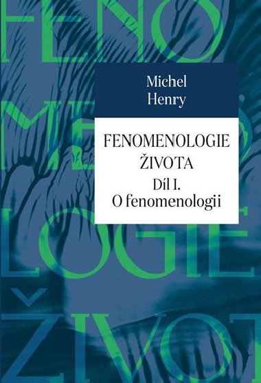 Fenomenologie života I. - O fenomenologii - Michel Henry