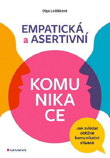 Empatická a asertivní komunikace - Jak zvládat obtížné komunikační situace - Olga Lošťáková