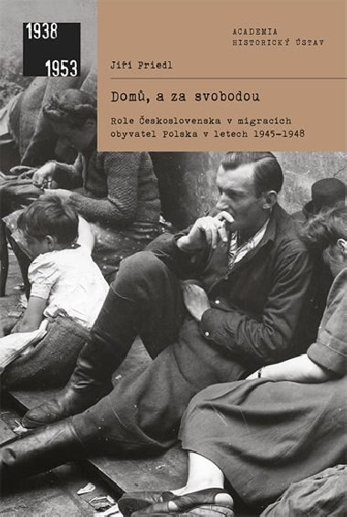 Domů, a za svobodou - Role Československa v migracích obyvatel Polska v letech 1945-1948 - Jiří Friedl