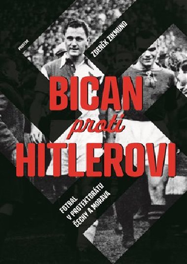 Bican proti Hitlerovi - Fotbal v Protektorátu Čechy a Morava - Zdeněk Zikmund