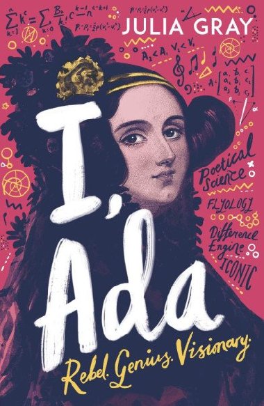 I, Ada: Ada Lovelace: Rebel. Genius. Visionary - Gray Juliana