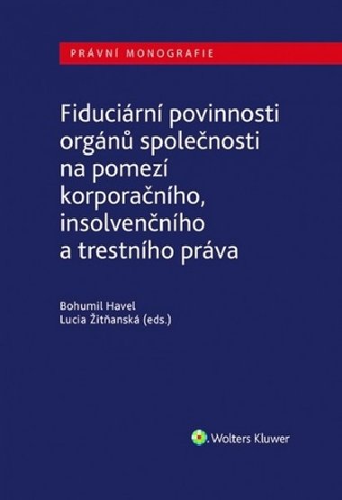 Fiduciární povinnosti orgánů společnosti na pomezí korporačního, insolvenčního a trestního práva - Bohumil Havel; Lucia Žitňanská