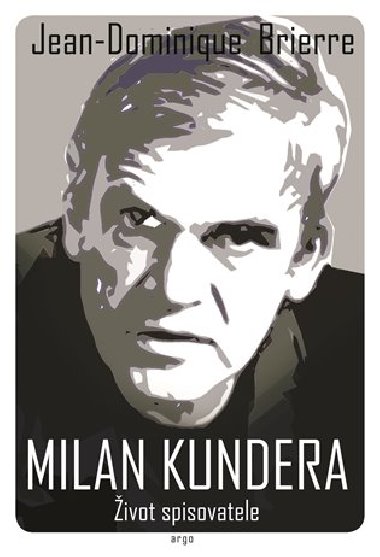 Milan Kundera - Život spisovatele - Jean-Dominique Brierre
