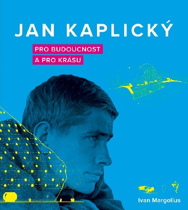 Jan Kaplický - Pro budoucnost a pro krásu - Ivan Margolius