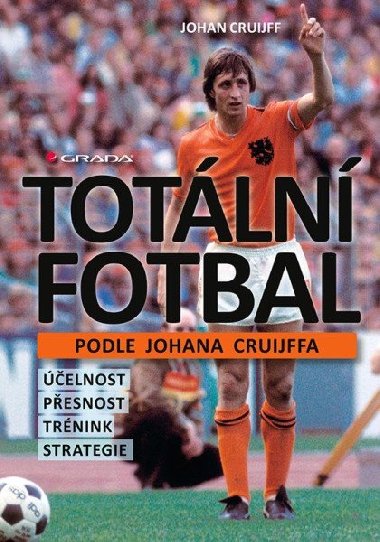 Totální fotbal podle Johana Cruijffa - účelnost, přesnost, trénink, strategie - Johan Cruijff