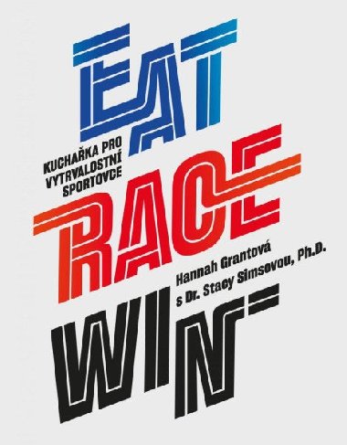 EAT RACE WIN kuchařka pro vytrvalostní sportovce - Hannah Grantová; Stacy Simsová
