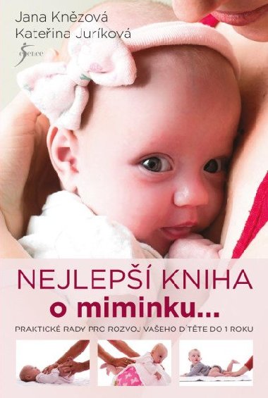 Nejlepší knížka o miminku.... Praktické rady pro rozvoj vašeho dítěte do 1 roku - Kateřina Juríková, Jana Knězová