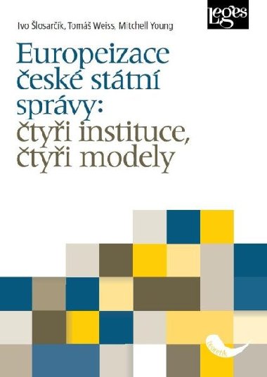 Europeizace české státní správy: čtyři instituce, čtyři - Ivo Šlosarčík; Tomáš Weiss; Mitchell Young