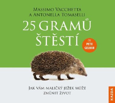 25 gramů štěstí - Jak vám maličký ježek může změnit život - CDm3 (Čte Petr Gelnar) - Massimo Vacchetta; Antonella Tomaselli; Petr Gelnar