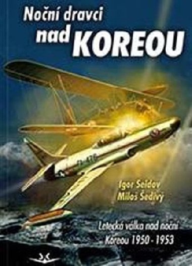 Noční dravci nad Koreou - Letecká válka nad noční Koreou 1950-1953 - Seldov Igor, Šedivý Miloš