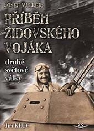 Josef Müller - Příběh židovského vojáka druhé světové války - Jiří Kluc