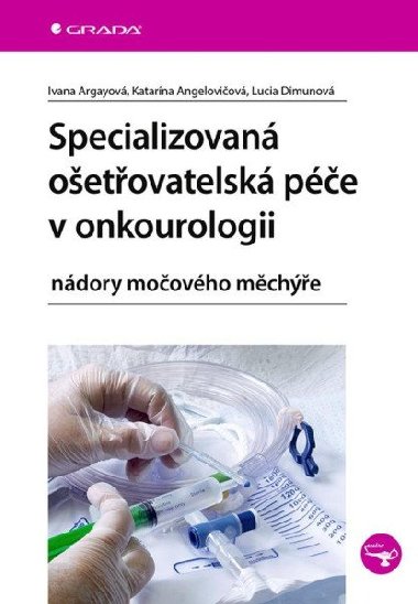 Specializovaná ošetřovatelská péče v onkourologii - Lucia Dimunová; Katarína Angelovičová; Ivana Argayová