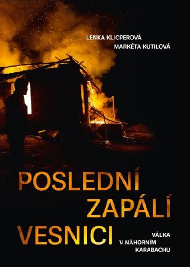 Poslední zapálí vesnici - Válka v Náhorním Karabachu - Klicperová Lenka, Kutilová Markéta