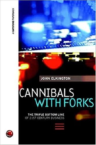 Cannibals with Forks : The Triple Bottom Line of 21st Century Business - Elkington John