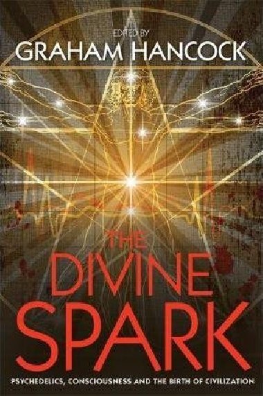 The Divine Spark : Psychedelics, Consciousness and the Birth of Civilization - Hancock Graham