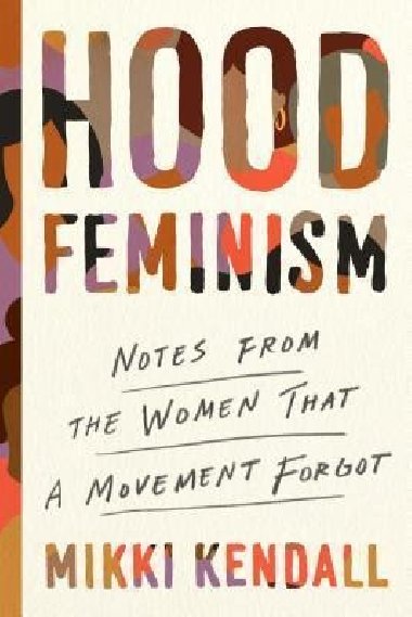 Hood Feminism : Notes from the Women That a Movement Forgot - Kendall Mikki