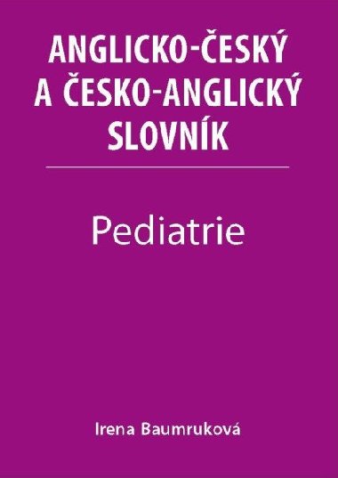 Pediatrie - Anglicko-český a česko-anglický slovník - Baumruková Irena