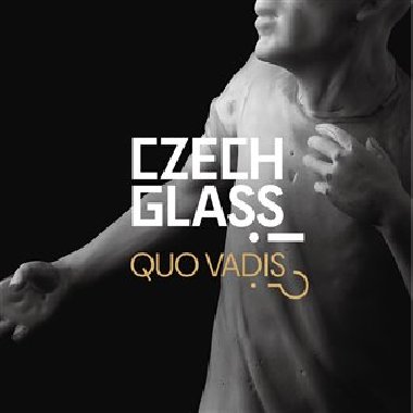 Czech Glass, Quo Vadis?! - a kolektiv autorů,Vladimíra Klumpar,Jaroslav Róna,Michal Macků,Mária Gálová